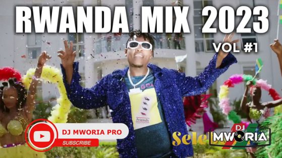 DJ Mworia - Rwanda Hits Mix 2023 Vol 1 (VIDEO)